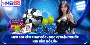 Mẹo Soi Kèo Phạt Góc - Đọc Vị Trận Trước Khi Kèo Nổ Lớn