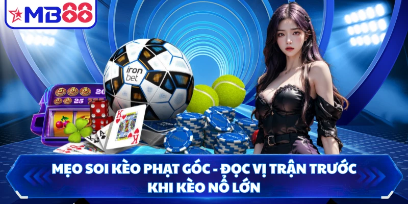 Mẹo Soi Kèo Phạt Góc - Đọc Vị Trận Trước Khi Kèo Nổ Lớn