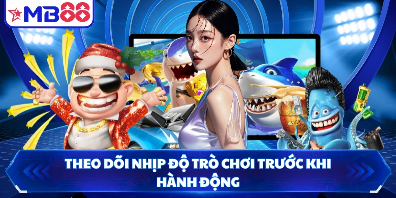 Theo dõi nhịp độ trò chơi trước khi hành động